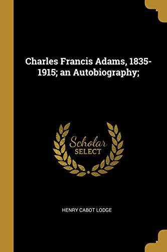 Charles Francis Adams, 1835-1915; an Autobiography;