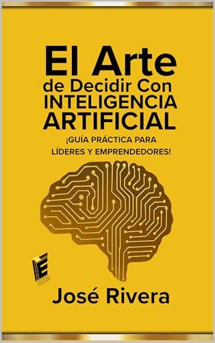 El Arte de Decidir con Inteligencia Artificial: ¡Guía Practica para Lideres y Emprendedores!