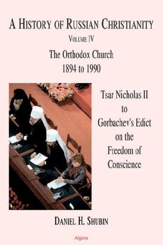 A History of Russian Christianity (Vol. 4): Tsar Nicholas II to Gorbachev's Edict on the Freedom of Conscience