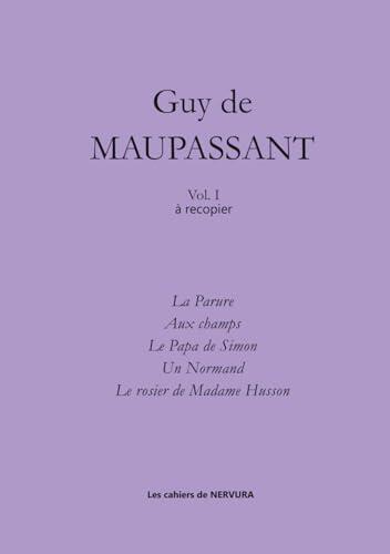 Guy de Maupassant Vol.I à recopier: La Parure - Aux champs - Le Papa de Simon - Un Normand - Le rosier de Madame Husson