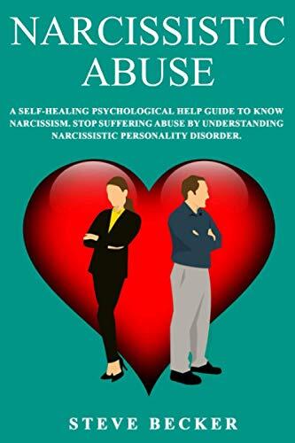 Narcissistic Abuse: A Self-Healing Psychological Help Guide To Know Narcissism. Stop Suffering Abuse By Understanding Narcissistic Personality Disorder.