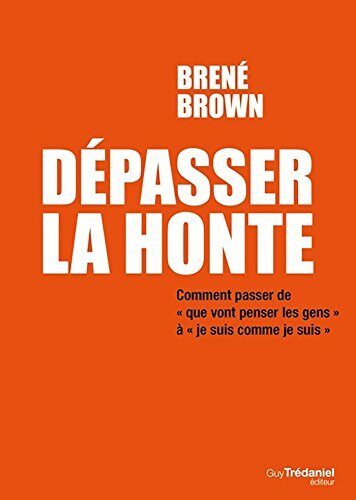 Depasser La Honte: Comment Passer de "Que Vont Penser Les Gens ?" a "Je Suis Bien Comme Je Suis"