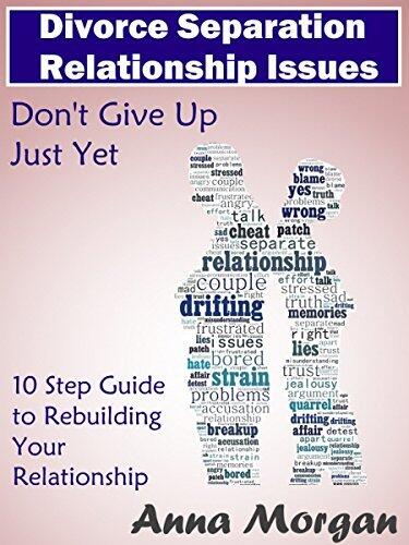 Relationship: Divorce Separation Relationship Issues - Don't give up just yet: A Ten Step Guide to Rebuild Your Relationship