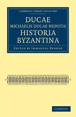 Ducae Michaelis Ducae nepotis historia Byzantina (Cambridge Library Collection - Medieval History)