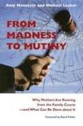 From Madness to Mutiny: Why Mothers Are Running from the Family Courts -- and What Can Be Done about It