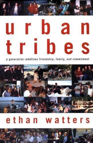Urban Tribes: A Generation Redefines Friendship, Family, and Commitment by Ethan Watters