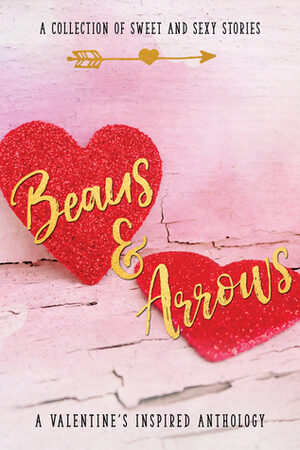 Beaus & Arrows: A Collection of Sweet and Sexy Stories