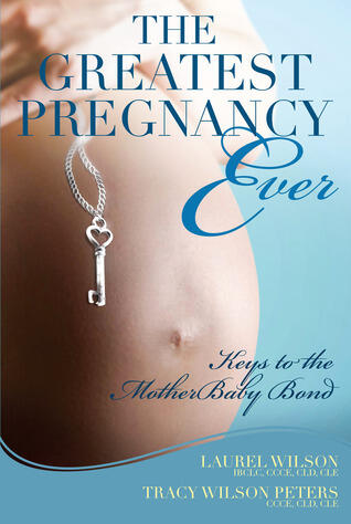 The Greatest Pregnancy Ever: Keys to the MotherBaby Bond