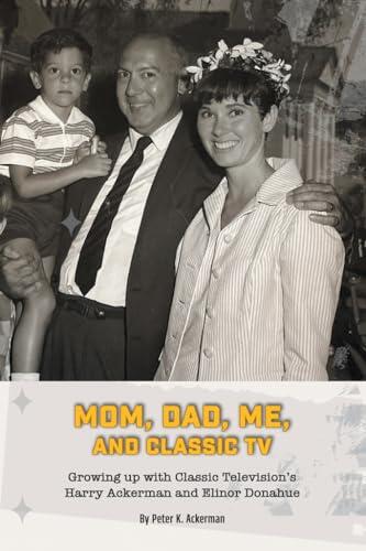 Mom, Dad, Me, and Classic TV: Growing Up with Classic Television's Harry Ackerman and Elinor Donahue