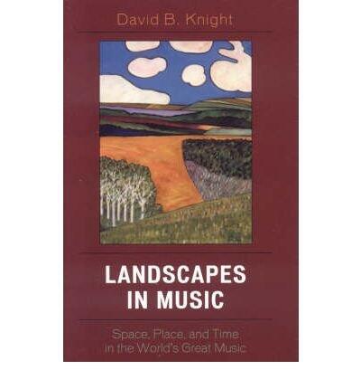 Landscapes in Music: Space, Place, and Time in the World's Great Music