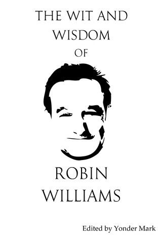 The Wit and Wisdom of Robin Williams: Unplugged and Unauthorised
