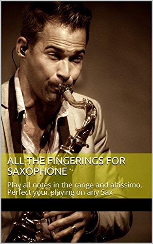 All The Fingerings For Saxophone: Play all notes in the range and altissimo. Perfect your playing on any Sax