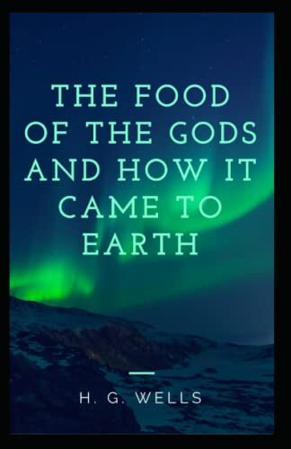 The Food of the Gods and How It Came to Earth: H. G. Wells (Fiction, Romance, Novel) [Annotated]