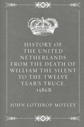 History of the United Netherlands from the Death of William the Silent to the Twelve Year's Truce, 1586b