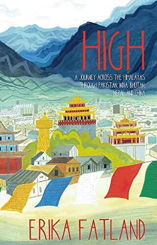 High: A Journey Across the Himalaya, Through Pakistan, India, Bhutan, Nepal and China