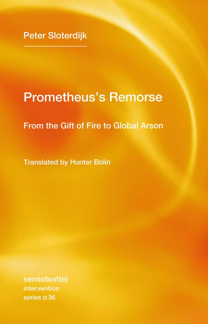 Prometheus's Remorse: From the Gift of Fire to Global Arson (Semiotext)