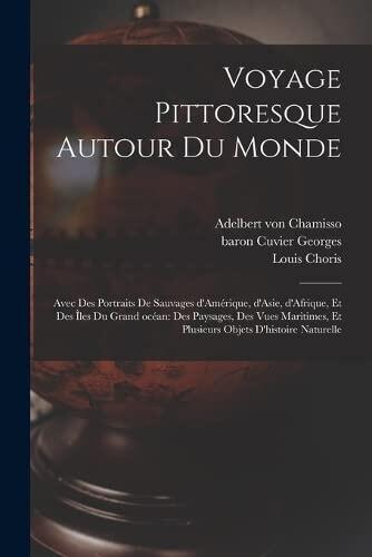 Voyage pittoresque autour du monde: Avec des portraits de sauvages d'Amérique, d'Asie, d'Afrique, et des îles du Grand océan: des paysages, des vues ... objets d'histoire naturelle