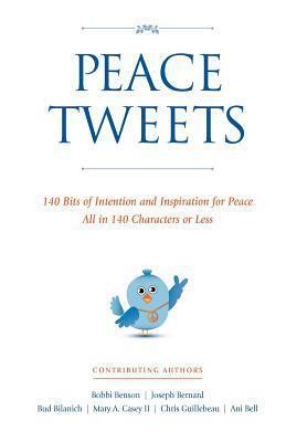Peace Tweets: 140 Bits of Intention and Inspiration for Peace All in 140 Characters or Less, Vol. 1