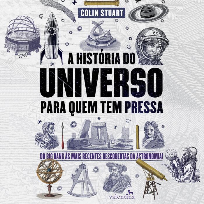 A História do Universo para quem tem pressa - Do Big Bang às mais recentes descobertas da astronomia: Para quem Tem Pressa