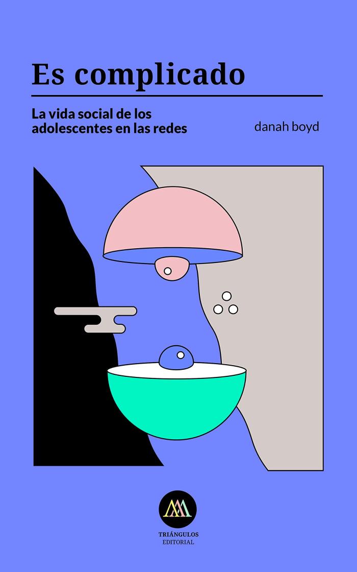 Es complicado: La vida social de los adolescente en las redes (#TICS: Tecnología, Individuo, Cultura y Sostenibilidad nº 1)