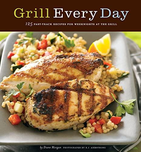 Grill Every Day: 125 Fast-Track Recipes for Weeknights at the Grill