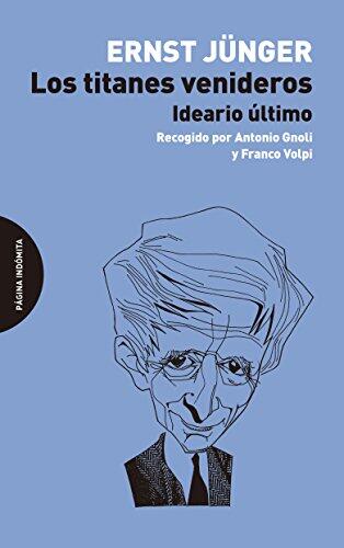 Los Titanes Venideros: Ideario Último, Recogido por Antonio Gnoli y Franco Volpi