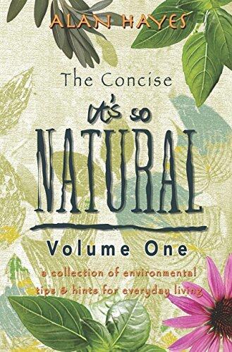 The Concise It's So Natural Volume ONE: Learn How To Live a Healthy Natural Life, Do It Yourself and Save Money