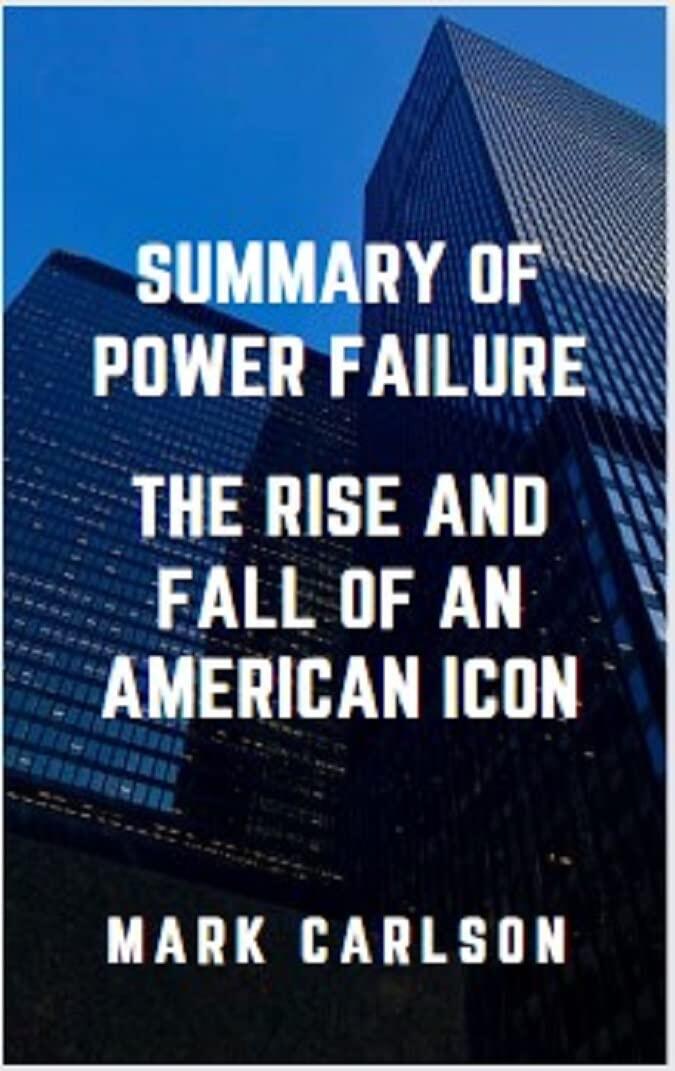 Summary Of Power Failure: The Rise and Fall of an American Icon By William D. Cohan