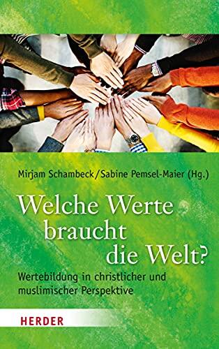Welche Werte Braucht Die Welt?: Wertebildung in Christlicher Und Muslimischer Perspektive