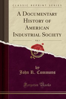 A Documentary History of American Industrial Society, Vol. 3