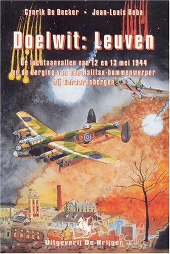Doelwit Leuven: De Luchtaanvallen van 12 en 13 mei 1944 en de berging van een Halifax-bommerwerper bij Geraardsbergen