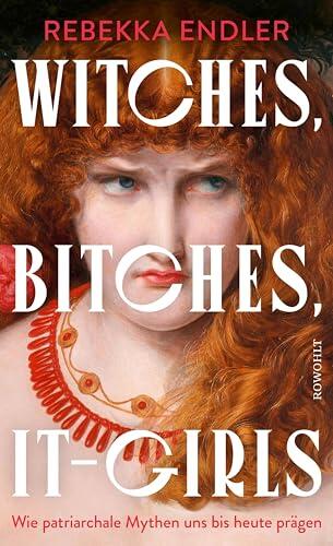 Witches, Bitches, It-Girls: Wie patriarchale Mythen uns bis heute prägen