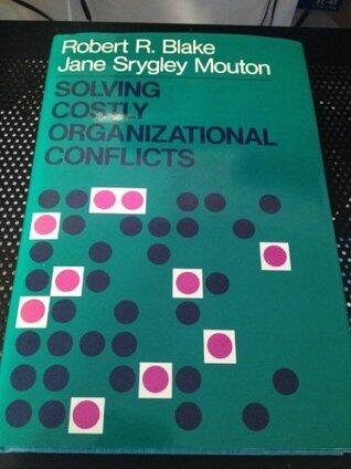 Solving Costly Organizational Conflict: Achieving Intergroup Trust, Cooperation, and Teamwork