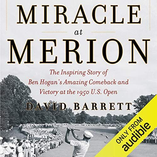 Miracle at Merion: The Inspiring Story of Ben Hogan's Amazing Comeback and Victory at the 1950 U.S. Open