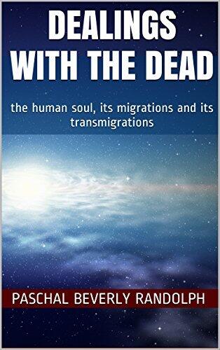 DEALINGS WITH THE DEAD: the human soul, its migrations and its transmigrations