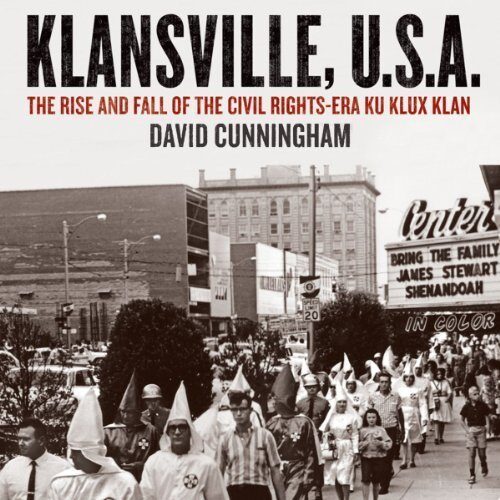 Klansville, U.S.A: The Rise and Fall of the Civil Rights-era Ku Klux Klan