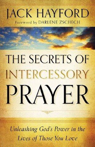 The Secrets of Intercessory Prayer: Unleashing God's Power in the Lives of Those You Love