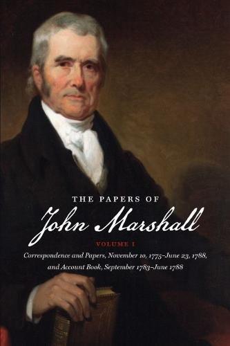 The Papers of John Marshall: Vol. I: Correspondence and Papers, November 10, 1775 - June 23, 1788, and Account Book, September 1783 - June 1788