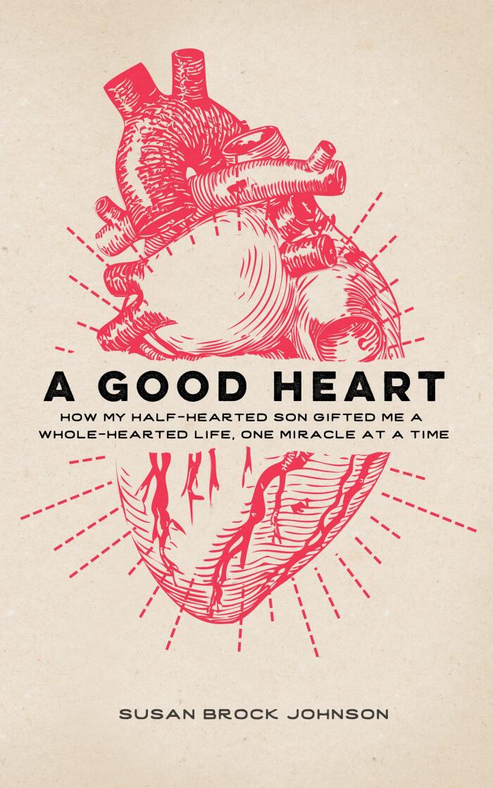 A Good Heart: How My Half-Hearted Son Gifted Me a Whole-Hearted Life, One Miracle at a Time