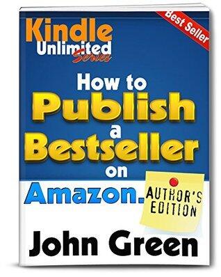How to Publish a BEST SELLER on Amazon.com: Kindle Unlimited Author's Guide to Publishing a Book on Amazon
