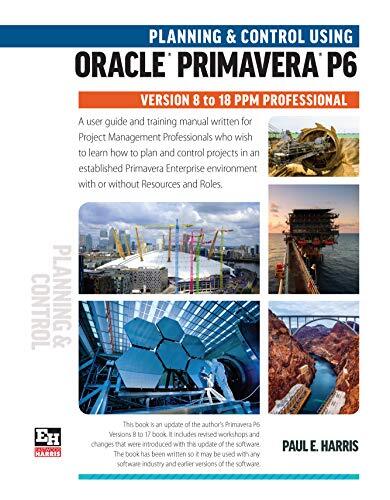 Planning and Control Using Oracle Primavera P6 (Versions 8 to 18 PPM Professional)