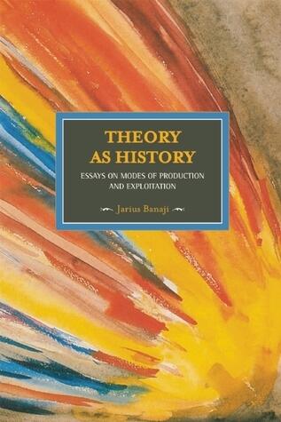 Theory As History: Essays on Modes of Production and Exploitation