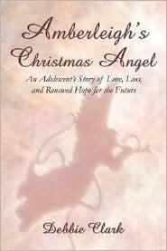 Amberleigh's Christmas Angel: An Adolescent's Story Of Love, Loss, And Renewed Hope For The Future