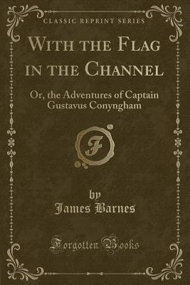 With the Flag in the Channel: Or, the Adventures of Captain Gustavus Conyngham