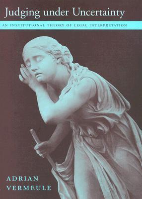 Judging under Uncertainty: An Institutional Theory of Legal Interpretation