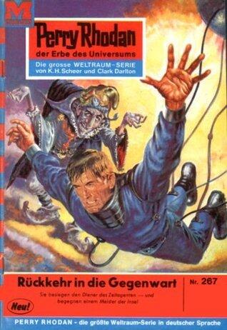 Perry Rhodan 267: Rückkehr in die Gegenwart: Perry Rhodan-Zyklus "Die Meister der Insel" (Perry Rhodan-Erstauflage)