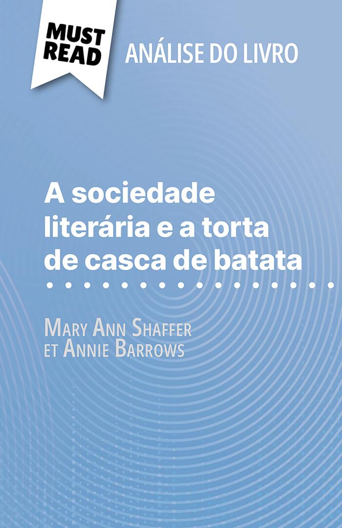A sociedade literária e a torta de casca de batata de Mary Ann Shaffer e Annie Barrows (Análise do livro): Análise completa e resumo pormenorizado do trabalho