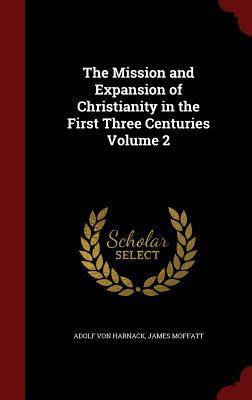 The Mission and Expansion of Christianity in the First Three Centuries Volume 2