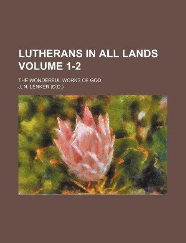 Lutherans in all lands Volume 1-2; the wonderful works of God