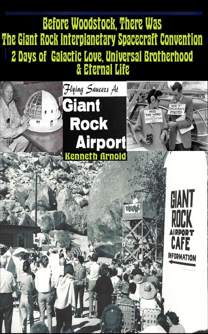 BEFORE WOODSTOCK,THERE WAS THE GIANT ROCK SPACECRAFT CONVENTION: 2 DAYS OF GALACTIC LOVE, UNIVERSAL BROTHERHOOD & ETERNAL LIFE